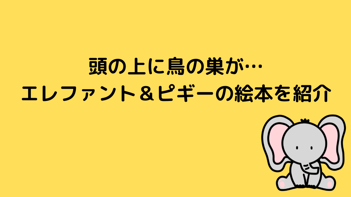 頭の上に鳥の巣が…エレファント＆ピギーの絵本を紹介