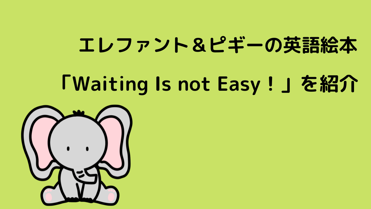 エレファント＆ピギーの英語絵本「Waiting Is not Easy!」を紹介