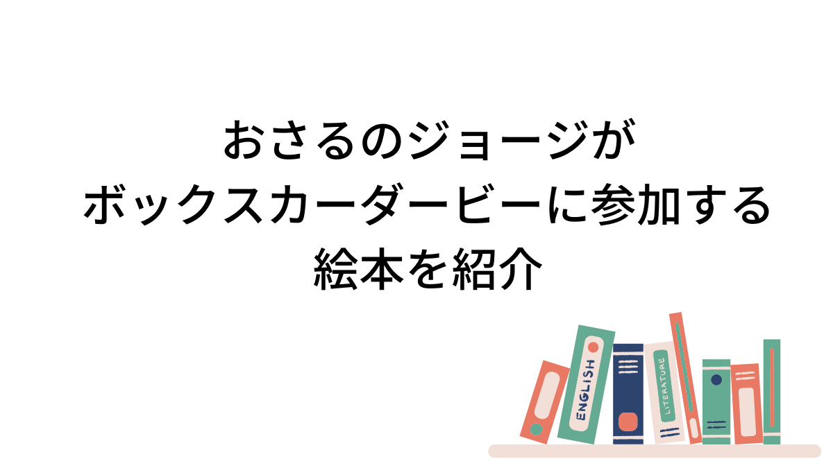 おさるのジョージがボックスカーダービーに参加する絵本を紹介