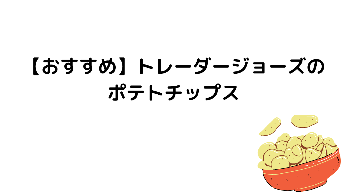 【おすすめ】トレーダージョーズのポテトチップス