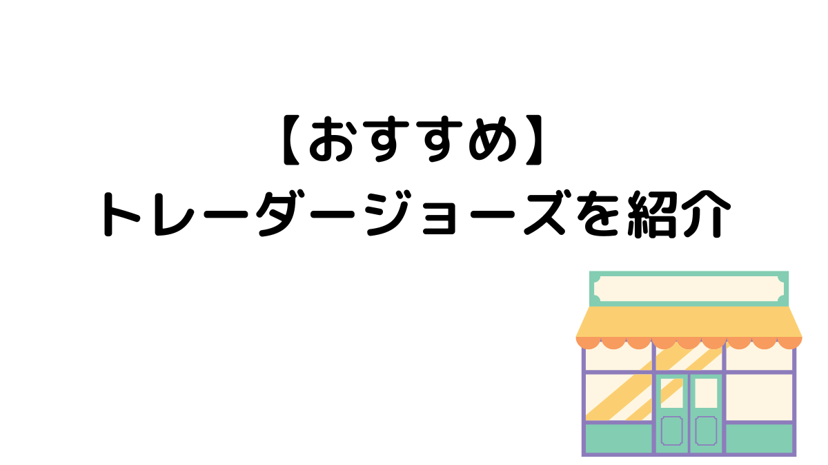 【おすすめ】トレーダージョーズを紹介