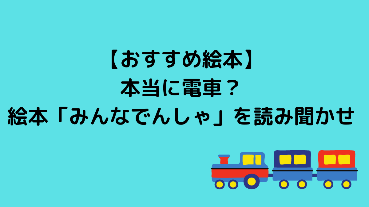 【おすすめ絵本】本当に電車？絵本「みんな電車」を読み聞かせ