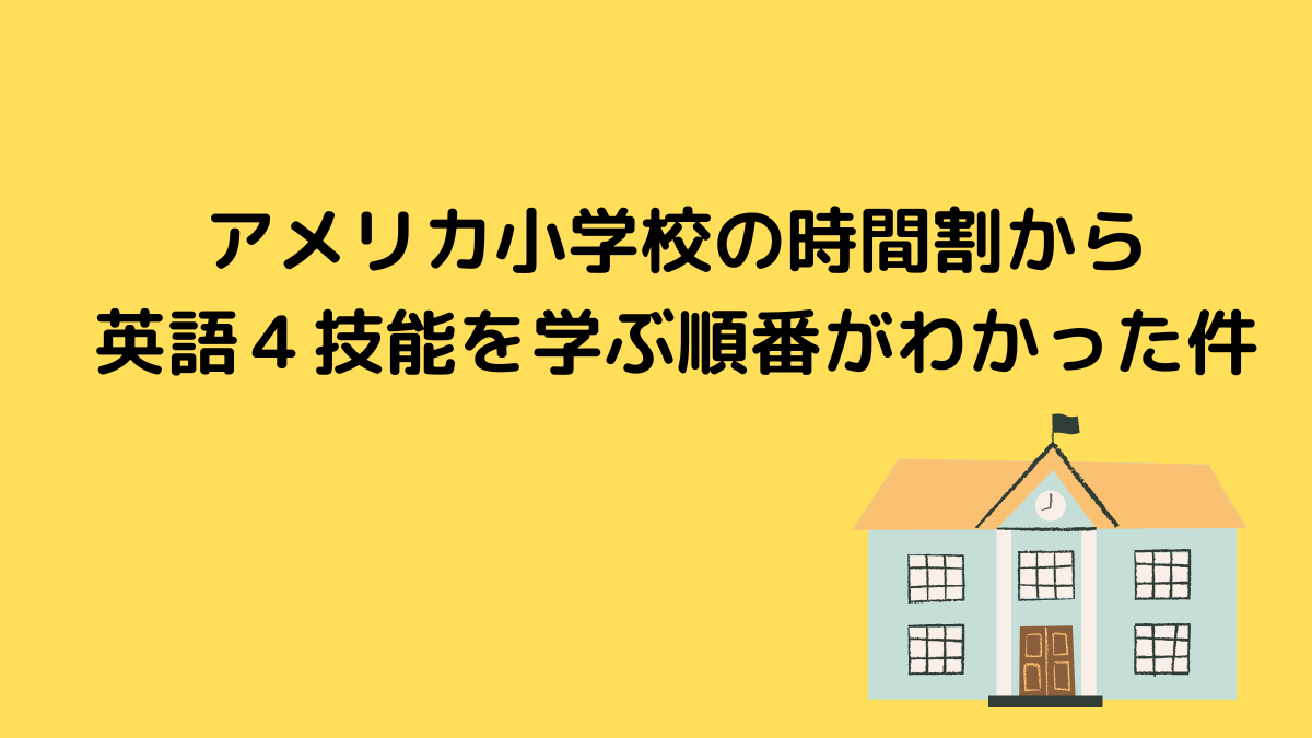 アメリカの小学校の時間割から英語４技能を学ぶ順番がわかった件