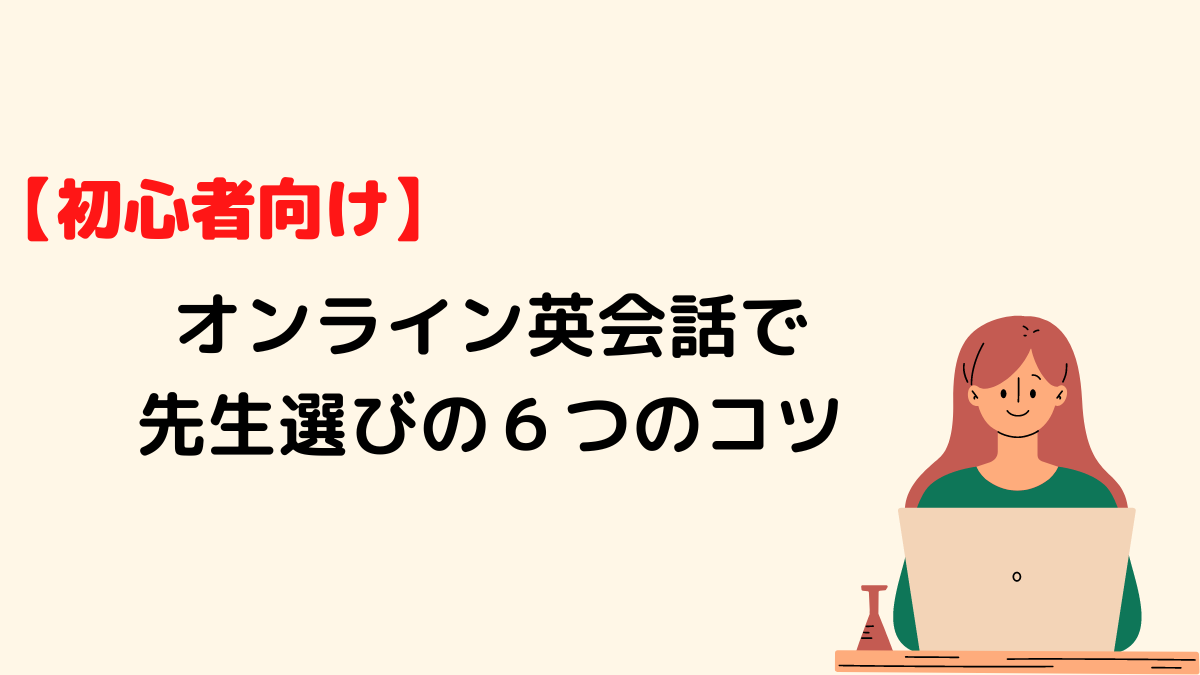 【初心者向け】オンライン英会話で先生選びの６つのコツ