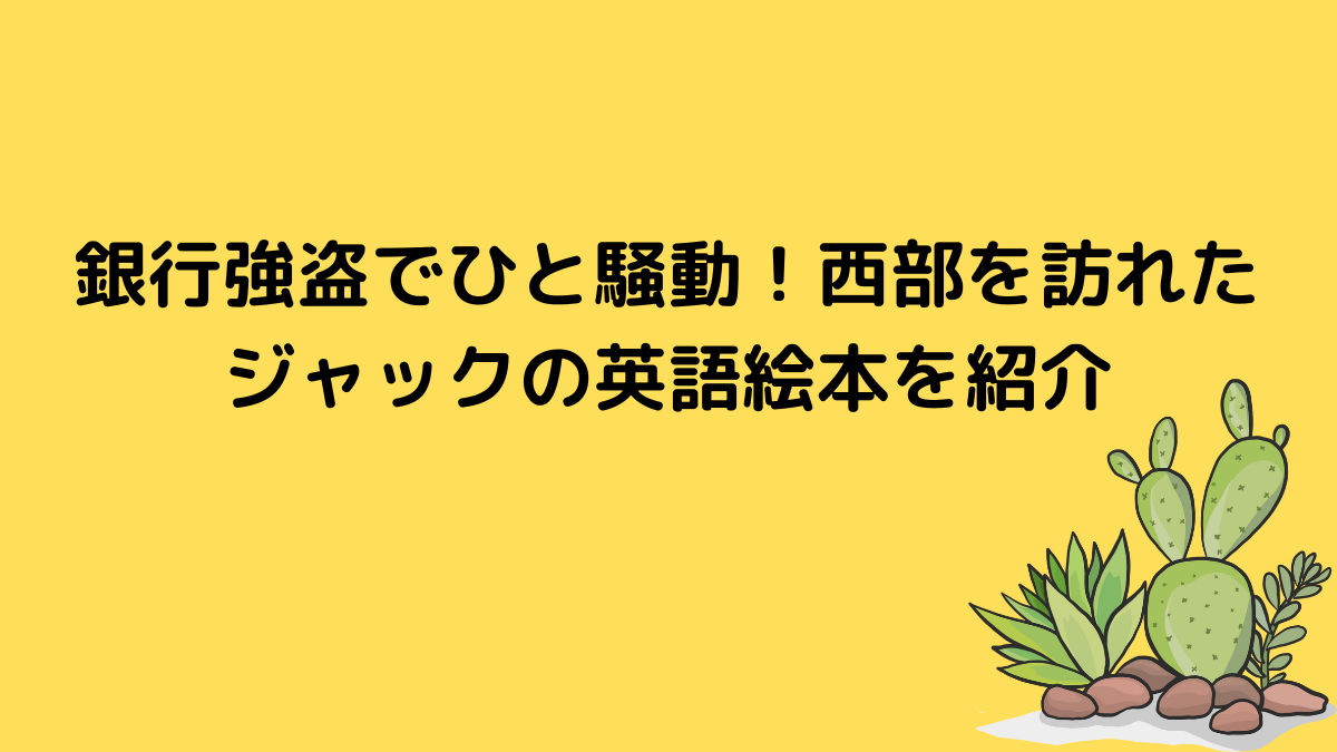 銀行強盗でひと騒動！西部を訪れたジャックの英語絵本を紹介