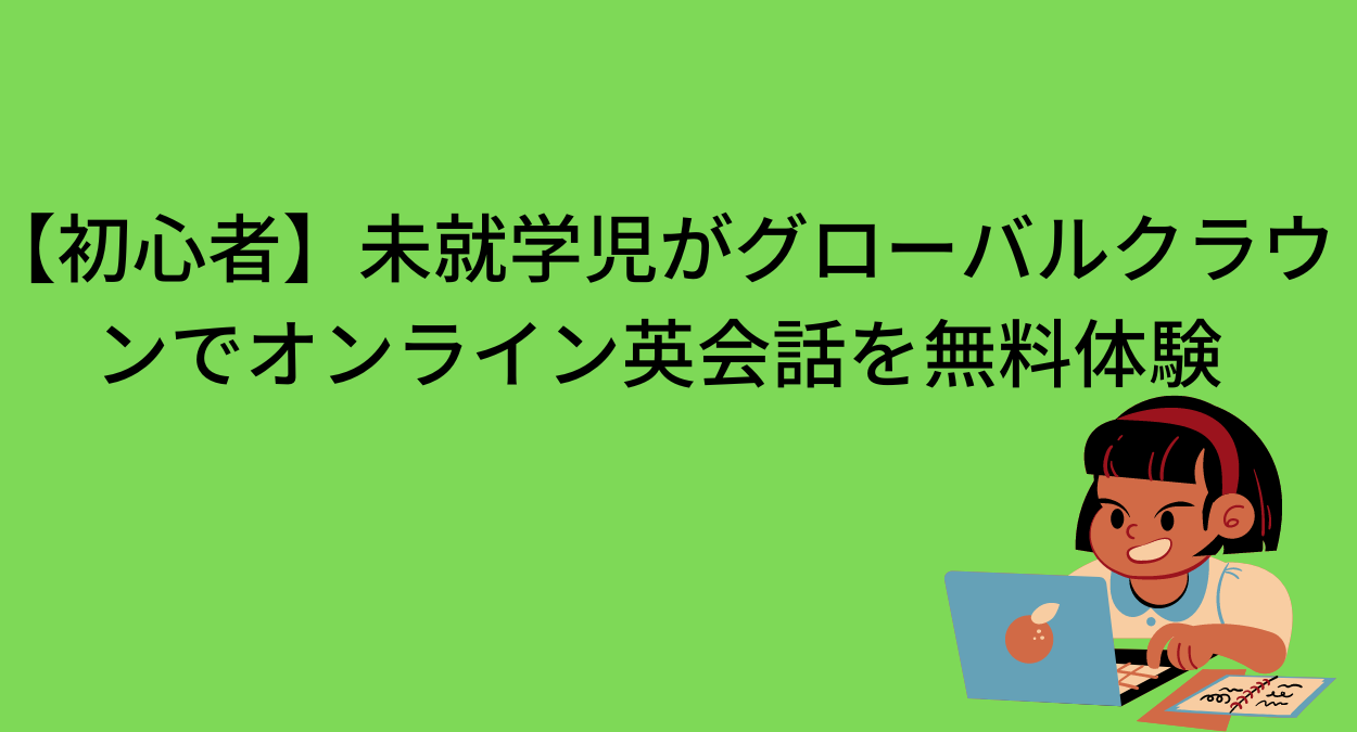 【初心者】未就学児がグローバルクラウンでオンライン英会話を無料体験